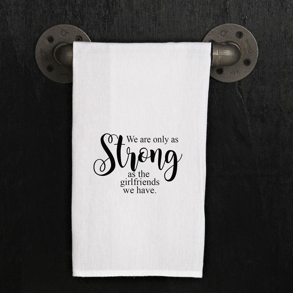 We Are Only As Strong As The Girlfriends We Have: Dish Towel