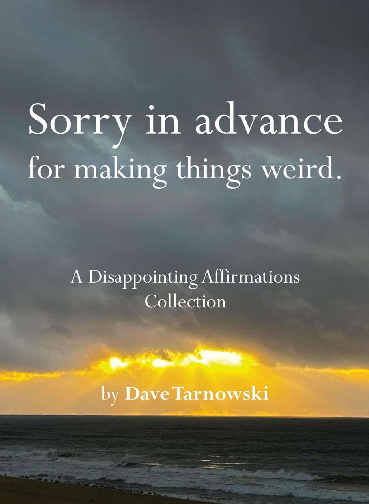 Sorry in Advance for Making Things Weird.: A Disappointing Affirmations Collection