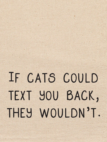 If cats could text you back, they wouldn't Natural Fabric Dish Towel
