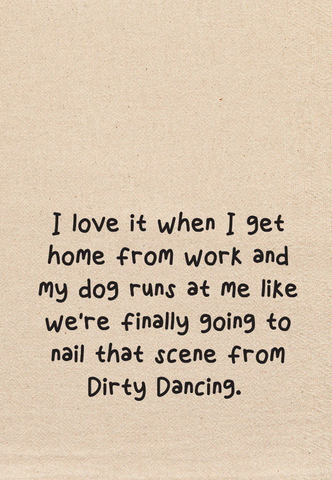 I love it when I get home, Dog... Natural Fabric Dish Towel