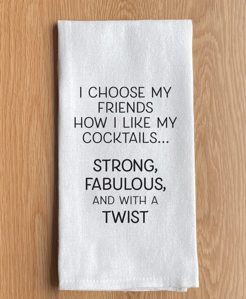 I chose my friends how I like my cocktails… Dish Towel