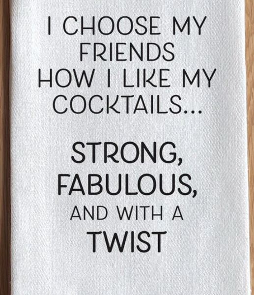 I chose my friends how I like my cocktails… Dish Towel