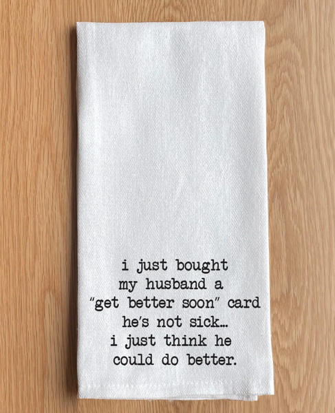 I just bought my husband a "get better soon" card  Kitchen Towel/ Dish Towel