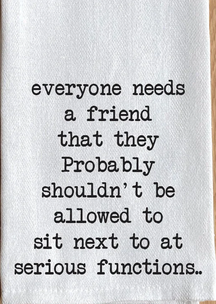 Everyone needs a friend that they probably shouldn't be allow to sit next to at serious functions White Kitchen Towel/ Dish Towel (Copy)