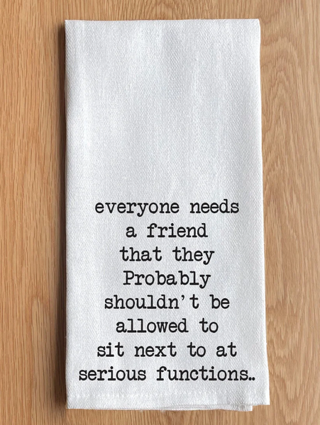 Everyone needs a friend that they probably shouldn't be allow to sit next to at serious functions White Kitchen Towel/ Dish Towel (Copy)