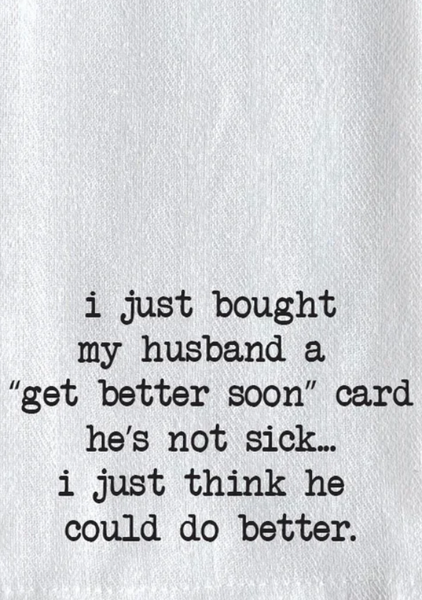 I just bought my husband a "get better soon" card  Kitchen Towel/ Dish Towel