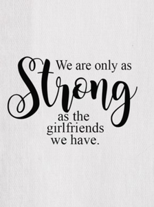 We Are Only As Strong As The Girlfriends We Have: Dish Towel
