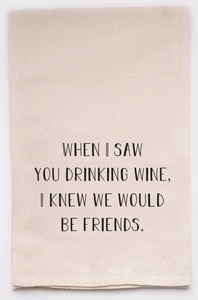 When I saw you drinking wine, I knew we would be friends dish towel made in USA