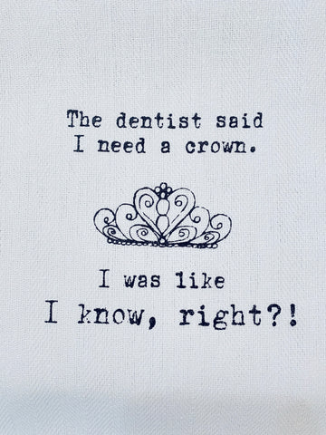 The Dentist Said I Need A Crown: Funny Dish Towel